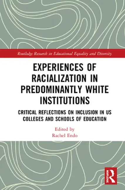 Experiences of Racialization in Predominantly White Institutions: Critical Reflections on Inclusion in Us Colleges and Schools of Education by Rachel Endo