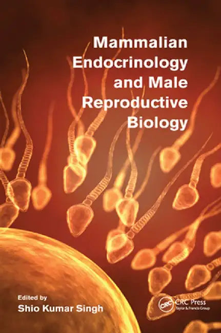 Mammalian Endocrinology and Male Reproductive Biology by Shio Kumar Singh