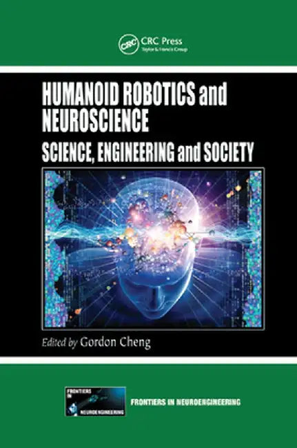 Humanoid Robotics and Neuroscience: Science, Engineering and Society by Gordon Cheng
