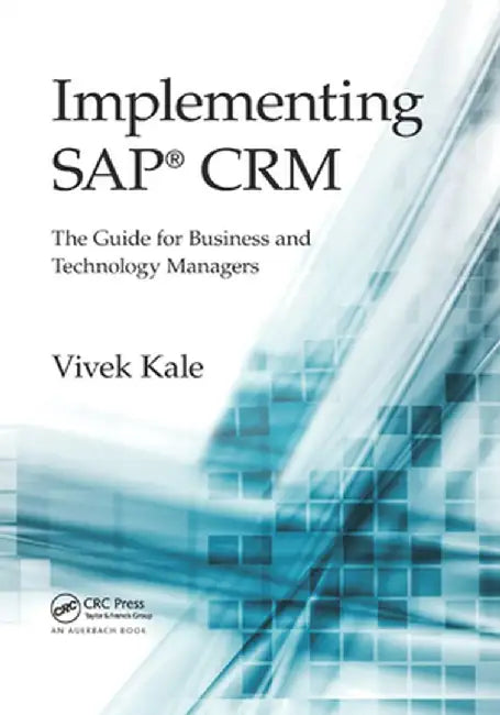 Implementing Sap(r) Crm: The Guide for Business and Technology Managers by Vivek Kale