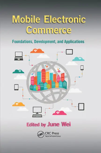 Mobile Electronic Commerce: Foundations, Development, and Applications by June Wei
