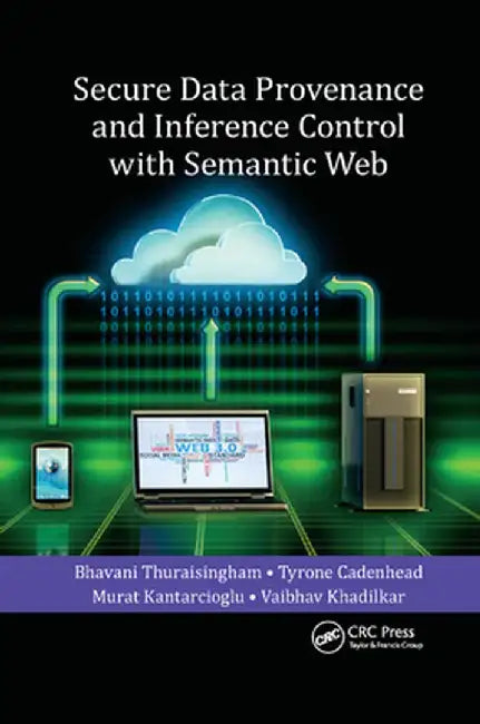 Secure Data Provenance and Inference Control with Semantic Web by Bhavani Thuraisingham