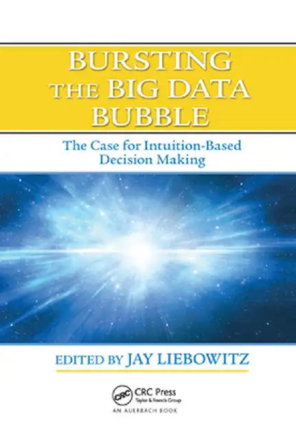 Bursting the Big Data Bubble: The Case for Intuition-Based Decision Making by Jay Liebowitz