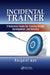 Incidental Trainer: A Reference Guide for Training Design, Development, and Delivery by Margaret Wan