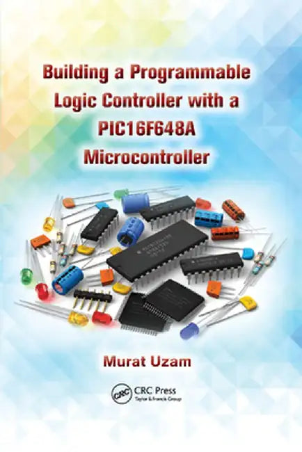 Building a Programmable Logic Controller with a Pic16f648a Microcontroller by Murat Uzam