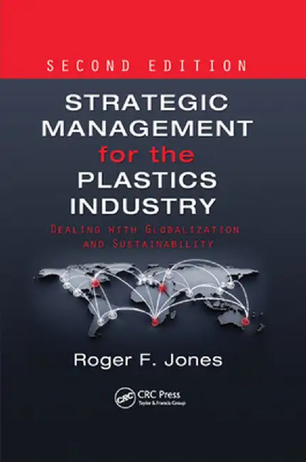 Strategic Management for the Plastics Industry: Dealing with Globalization and Sustainability, Second Edition by Roger F. Jones