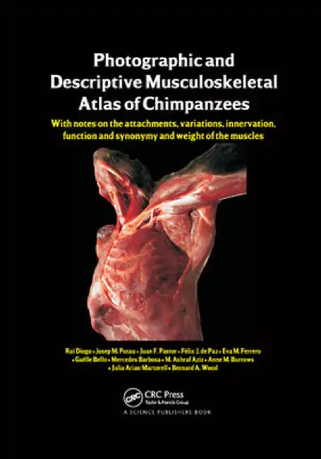 Photographic and Descriptive Musculoskeletal Atlas of Chimpanzees: With Notes on the Attachments, Variations, Innervation, Function and Synonymy and W by Rui Diogo
