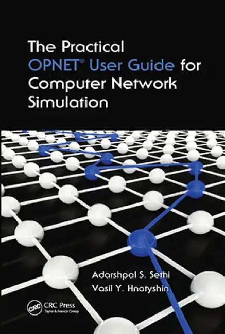 The Practical OPNET User Guide for Computer Network Simulation by Adarshpal S. Sethi