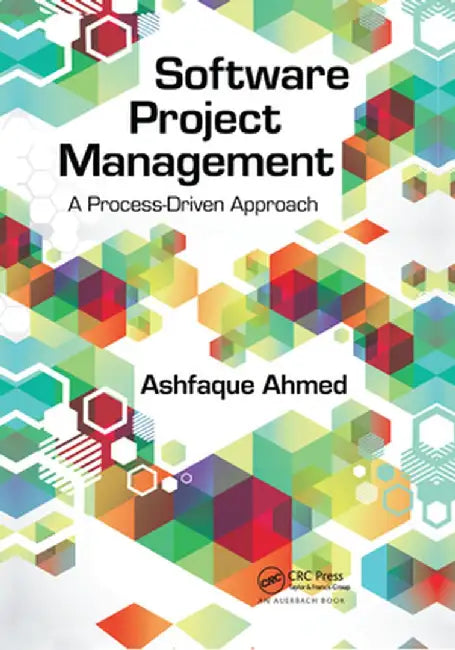 Software Project Management: A Process-Driven Approach by Ashfaque Ahmed