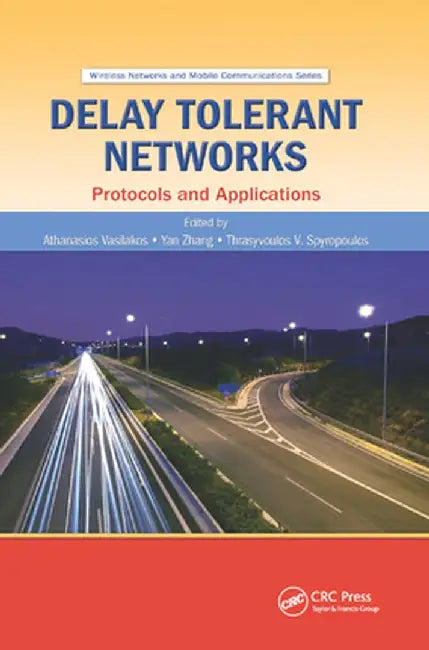 Delay Tolerant Networks: Protocols and Applications by Athanasios V. Vasilakos