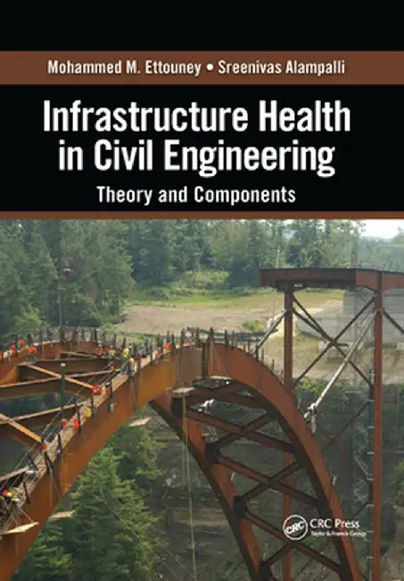 Infrastructure Health in Civil Engineering: Theory and Components by Mohammed M. Ettouney