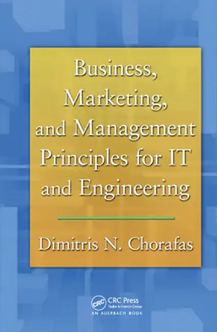 Business, Marketing, and Management Principles for It and Engineering by Dimitris N. Chorafas