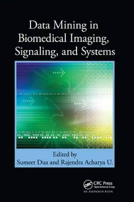 Data Mining in Biomedical Imaging, Signaling, and Systems by Sumeet Dua