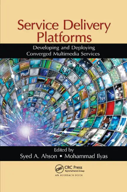 Service Delivery Platforms: Developing and Deploying Converged Multimedia Services by Syed A. Ahson