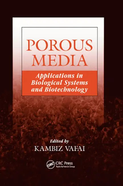 Porous Media: Applications in Biological Systems and Biotechnology by Kambiz Vafai
