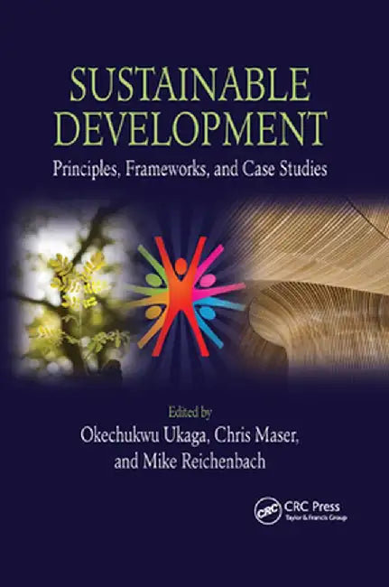 Sustainable Development: Principles, Frameworks, and Case Studies by Okechukwu Ukaga