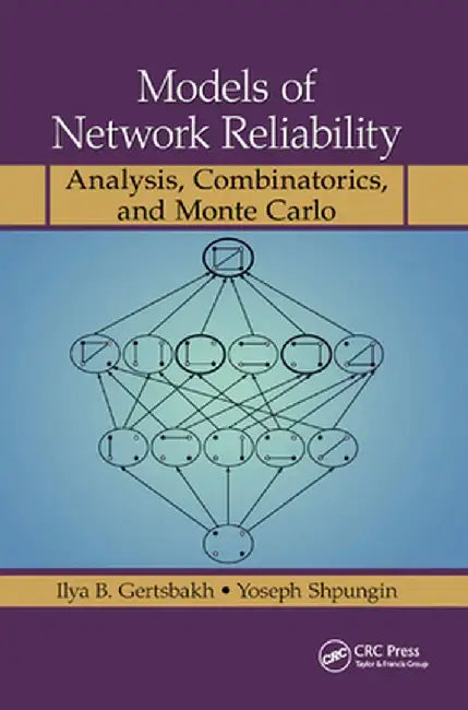 Models of Network Reliability: Analysis, Combinatorics, and Monte Carlo by Ilya B. Gertsbakh