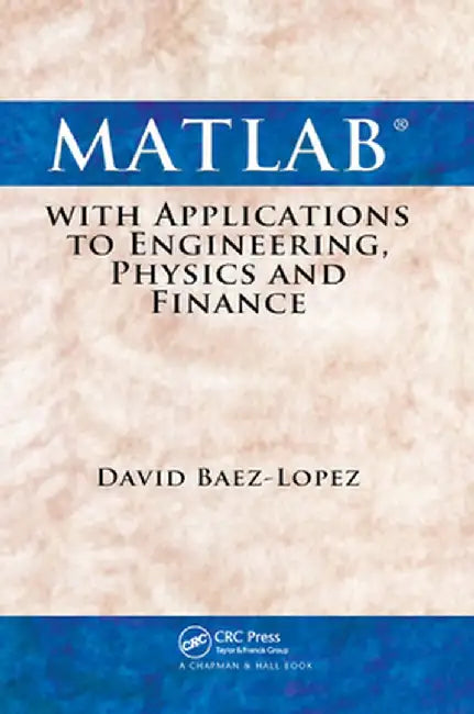 MATLAB with Applications to Engineering, Physics and Finance by David Baez-Lopez