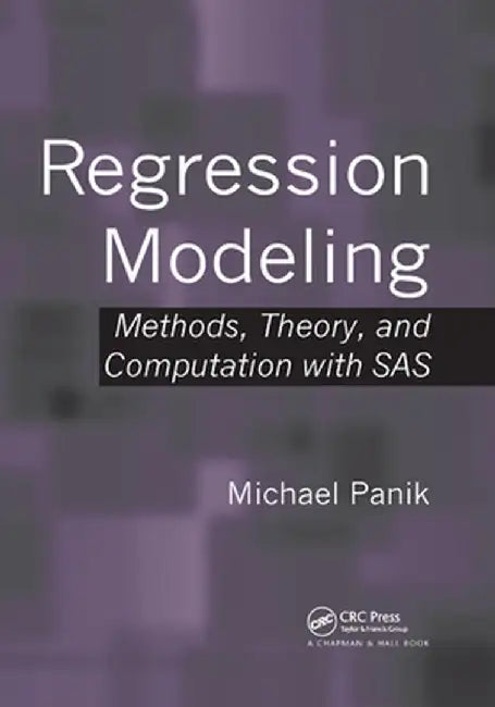 Regression Modeling: Methods, Theory, and Computation with SAS by Michael Panik