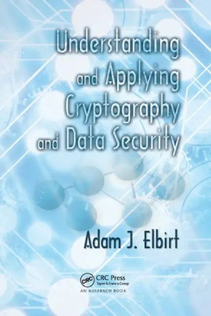 Understanding and Applying Cryptography and Data Security by Adam J. Elbirt