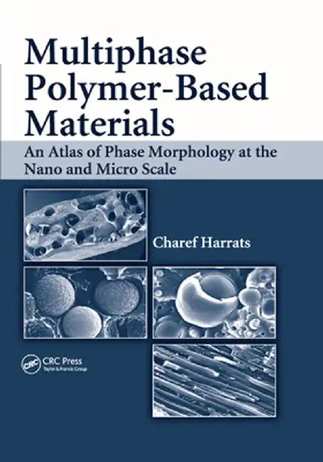 Multiphase Polymer- Based Materials: An Atlas of Phase Morphology at the Nano and Micro Scale by Charef Harrats