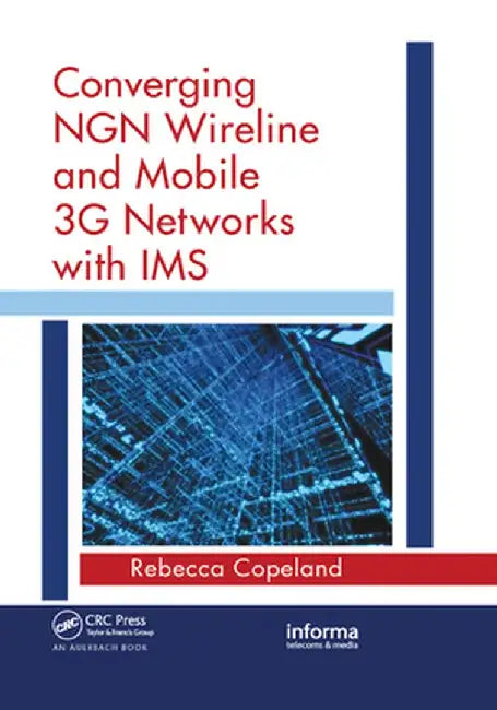 Converging NGN Wireline and Mobile 3G Networks with IMS: Converging NGN and 3G Mobile by Rebecca Copeland