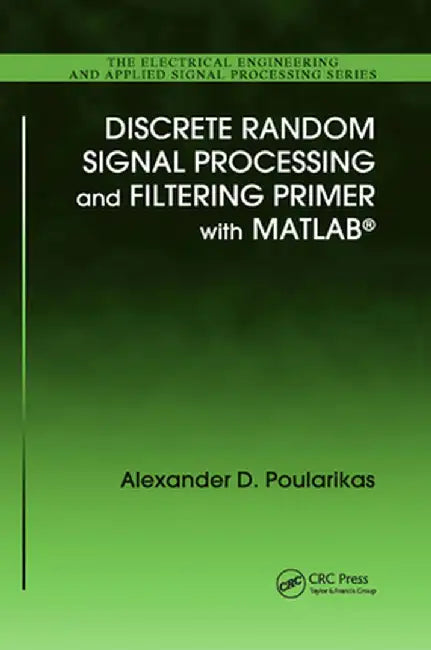 Discrete Random Signal Processing and Filtering Primer with MATLAB by Alexander D. Poularikas