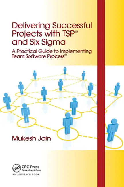 Delivering Successful Projects with Tsp(sm) and Six SIGMA: A Practical Guide to Implementing Team Software Process(sm) by Mukesh Jain