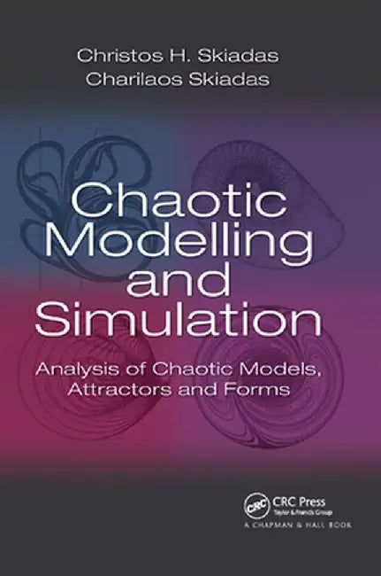 Chaotic Modelling and Simulation: Analysis of Chaotic Models, Attractors and Forms by Christos H. Skiadas
