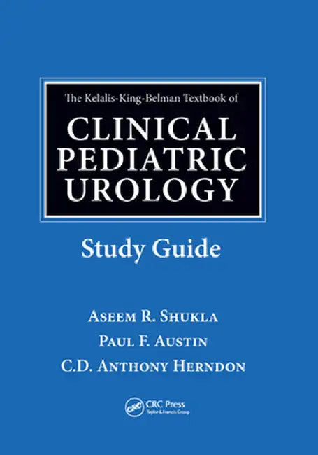 The Kelalis-King-Belman Textbook of Clinical Pediatric Urology Study Guide by Aseem R. Shukla