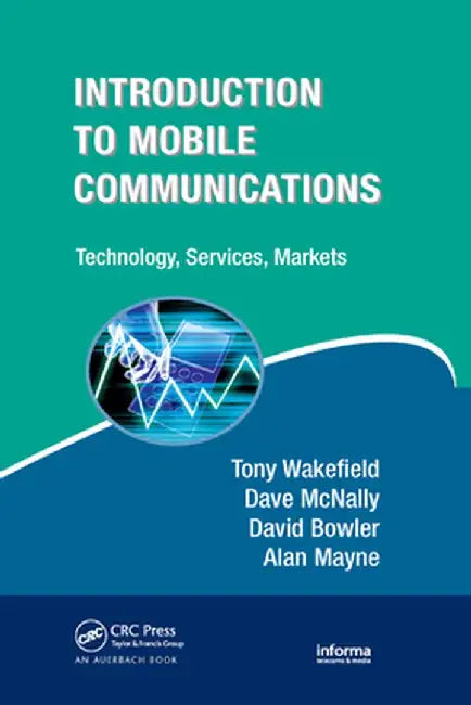 Introduction to Mobile Communications: Technology, Services, Markets by Tony Wakefield