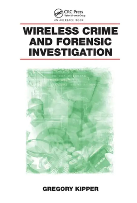Wireless Crime and Forensic Investigation by Gregory Kipper