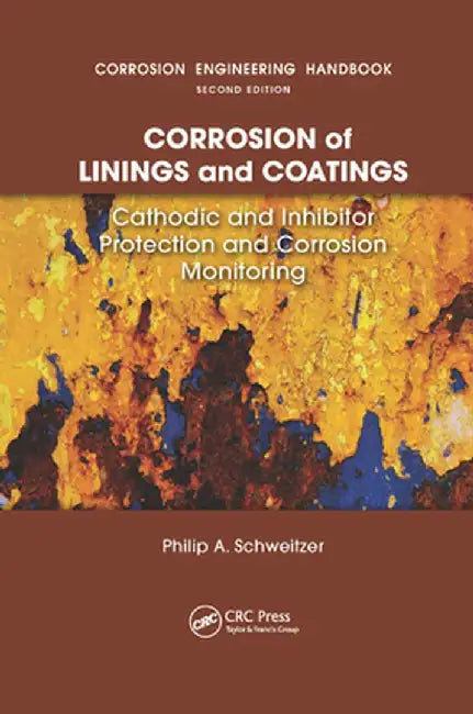 Corrosion of Linings & Coatings: Cathodic and Inhibitor Protection and Corrosion Monitoring by P.E. Schweitzer