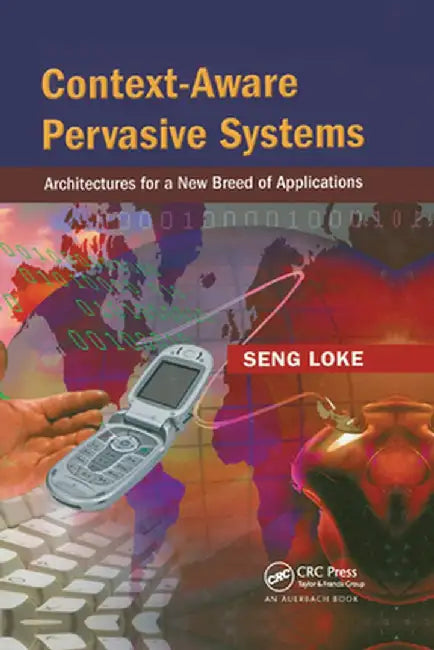 Context-Aware Pervasive Systems: Architectures for a New Breed of Applications by Seng Loke