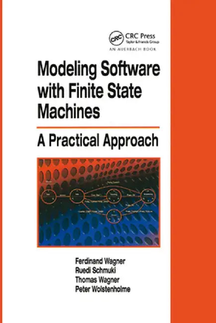 Modeling Software with Finite State Machines: A Practical Approach by Ferdinand Wagner