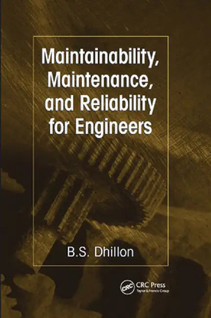 Maintainability, Maintenance, and Reliability for Engineers by B.S. Dhillon