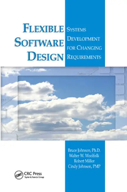 Flexible Software Design: Systems Development for Changing Requirements by Bruce Johnson