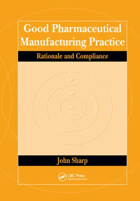 Good Pharmaceutical Manufacturing Practice: Rationale and Compliance by John Sharp