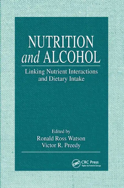 Nutrition and Alcohol: Linking Nutrient Interactions and Dietary Intake by Ronald Ross Watson