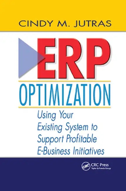 ERP Optimization: Using Your Existing System to Support Profitable E-Business Initiatives by Cindy Jutras