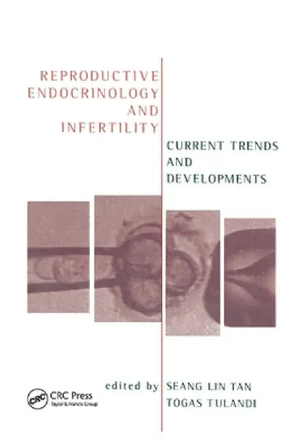 Reproductive Endocrinology and Infertility: Current Trends and Developments by Togas Tulandi