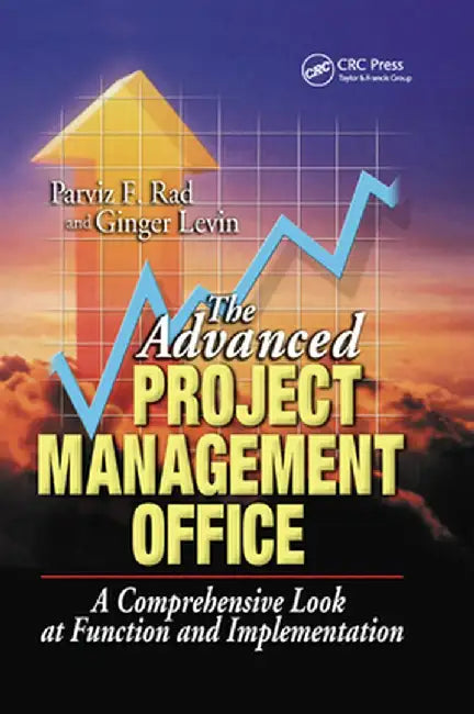 The Advanced Project Management Office: A Comprehensive Look at Function and Implementation by Parviz F. Rad