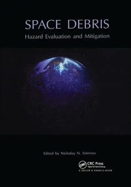 Space Debris: Hazard Evaluation and Debris by N.N. Smirnov
