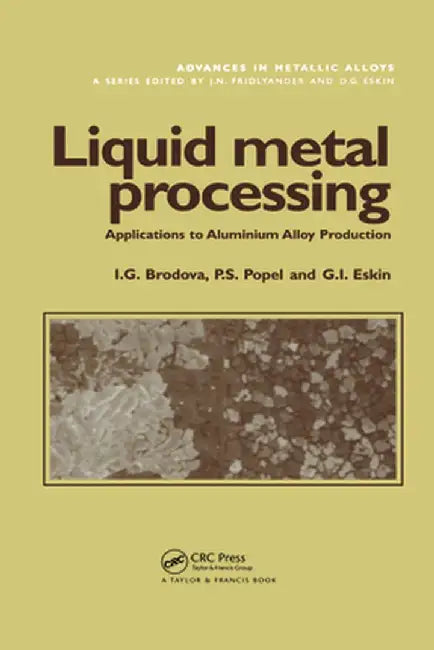 Liquid Metal Processing: Applications to Aluminium Alloy Production by I.G. Brodova