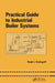 Practical Guide to Industrial Boiler Systems by Ralph Vandagriff