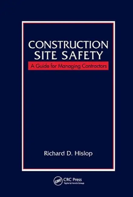 Construction Site Safety: A Guide for Managing Contractors by Richard D. Hislop