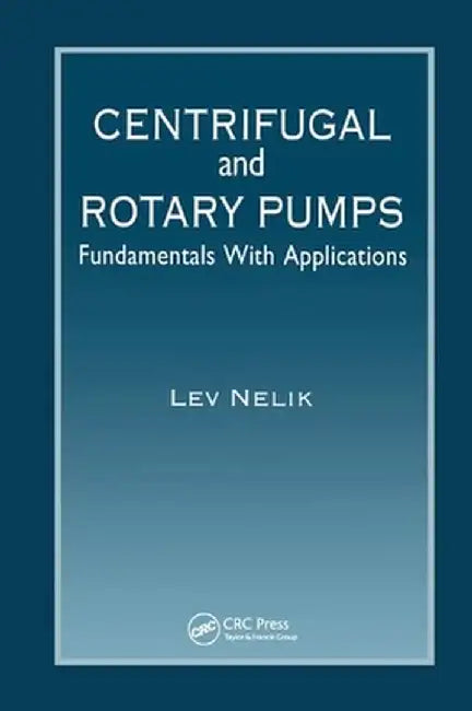 Centrifugal & Rotary Pumps: Fundamentals With Applications by Lev Nelik