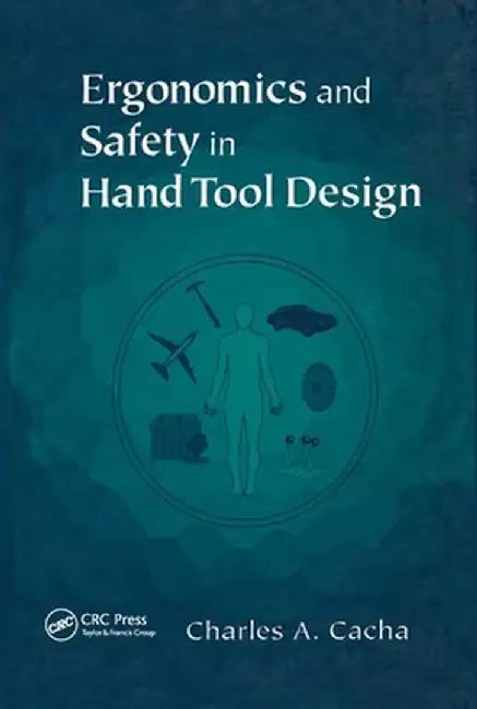 Ergonomics and Safety in Hand Tool Design by Charles A. Cacha
