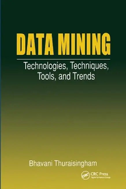 Data Mining: Technologies, Techniques, Tools, and Trends by Bhavani Thuraisingham