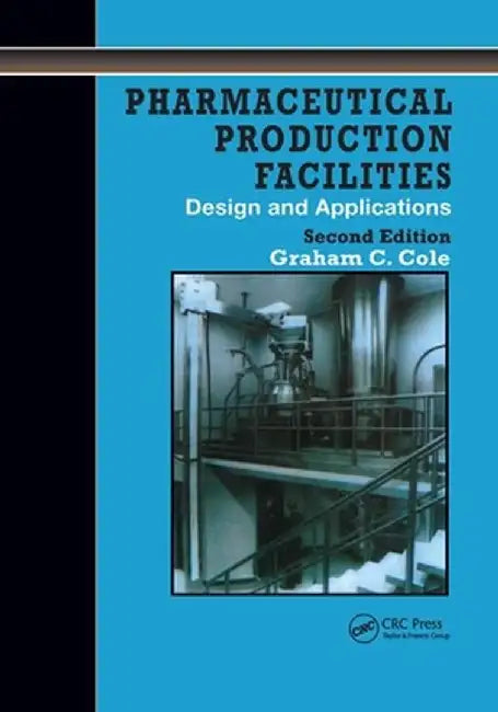 Pharmaceutical Production Facilities: Design and Applications: Design and Applications by Cole